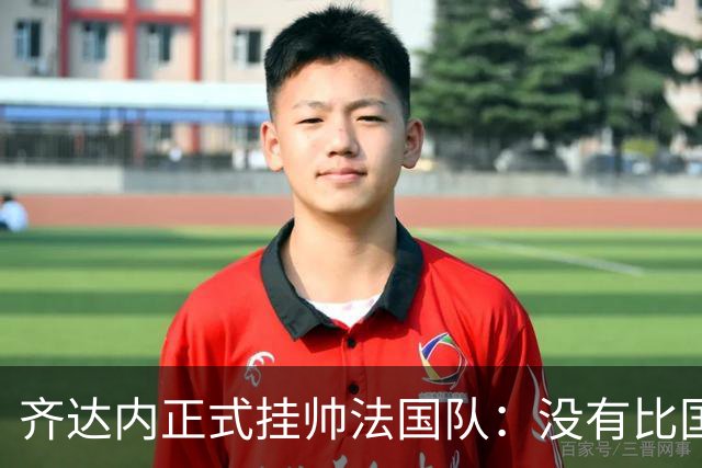 齐达内正式挂帅法国队：没有比国家队更伟大的了